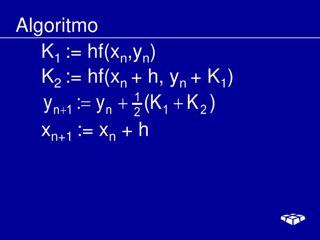 Algoritmo K1 := hf(xn,yn) K2 := hf(xn + h, yn + K1) xn+1 := xn + h
