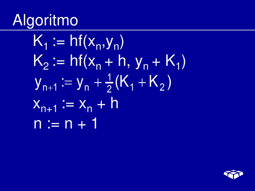 Algoritmo K1 := hf(xn,yn) K2 := hf(xn + h, yn + K1) xn+1 := xn + h n := n + 1