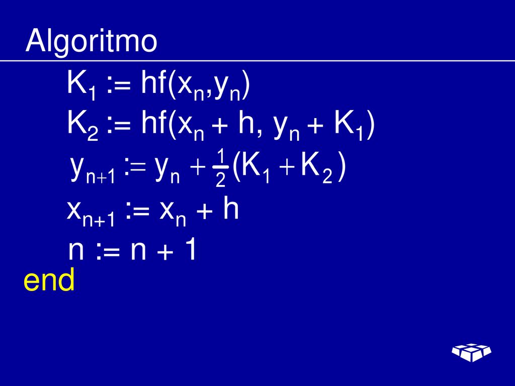 Algoritmo K1 := hf(xn,yn) K2 := hf(xn + h, yn + K1) xn+1 := xn + h n := n + 1 end
