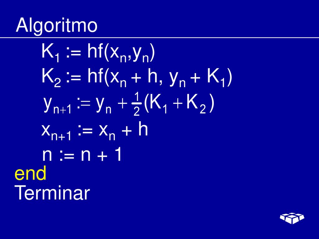 Algoritmo K1 := hf(xn,yn) K2 := hf(xn + h, yn + K1) xn+1 := xn + h n := n + 1 end Terminar