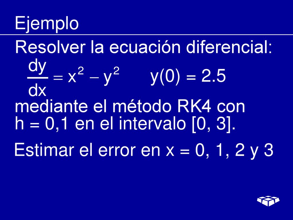 Ejemplo Resolver la ecuación diferencial: y(0) = 2.5. mediante el método RK4 con h = 0,1 en el intervalo [0, 3].