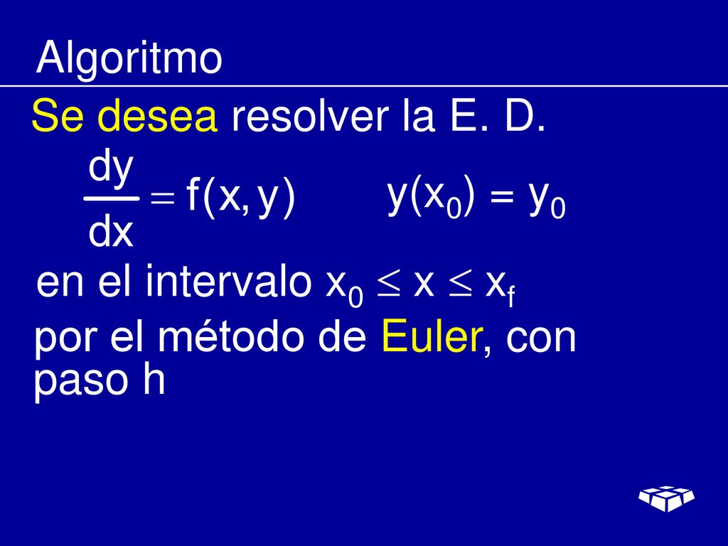 Algoritmo Se desea resolver la E. D. y(x0) = y0.