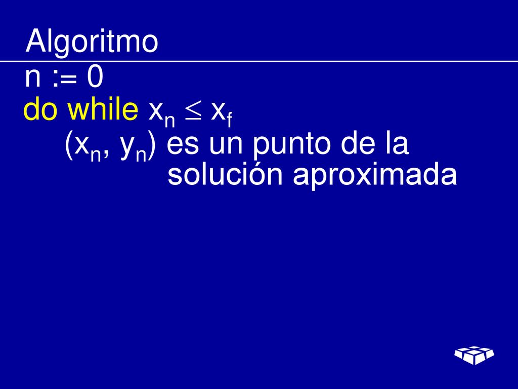 Algoritmo n := 0 do while xn  xf (xn, yn) es un punto de la solución aproximada