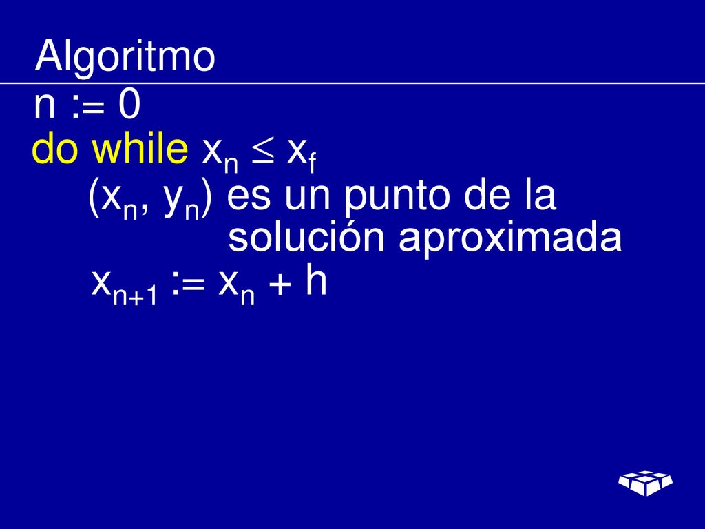 Algoritmo n := 0 do while xn  xf (xn, yn) es un punto de la solución aproximada xn+1 := xn + h