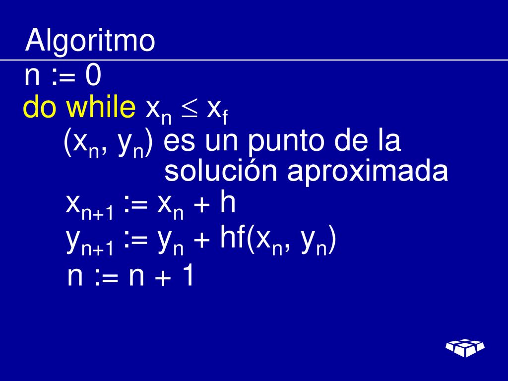 Algoritmo n := 0. do while xn  xf. (xn, yn) es un punto de la. solución aproximada. xn+1 := xn + h.