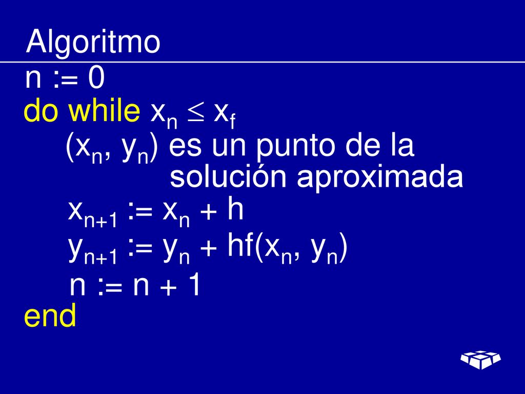 Algoritmo n := 0. do while xn  xf. (xn, yn) es un punto de la. solución aproximada. xn+1 := xn + h.