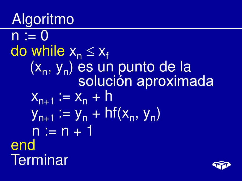 Algoritmo n := 0. do while xn  xf. (xn, yn) es un punto de la. solución aproximada. xn+1 := xn + h.