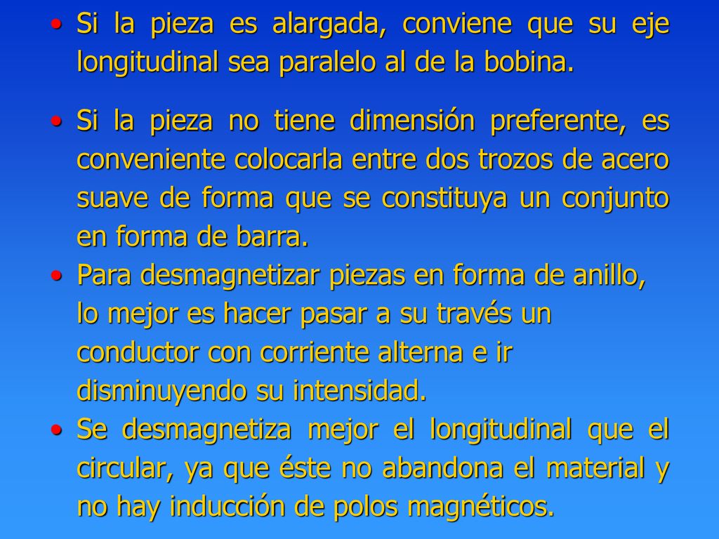 Si la pieza es alargada, conviene que su eje longitudinal sea paralelo al de la bobina.