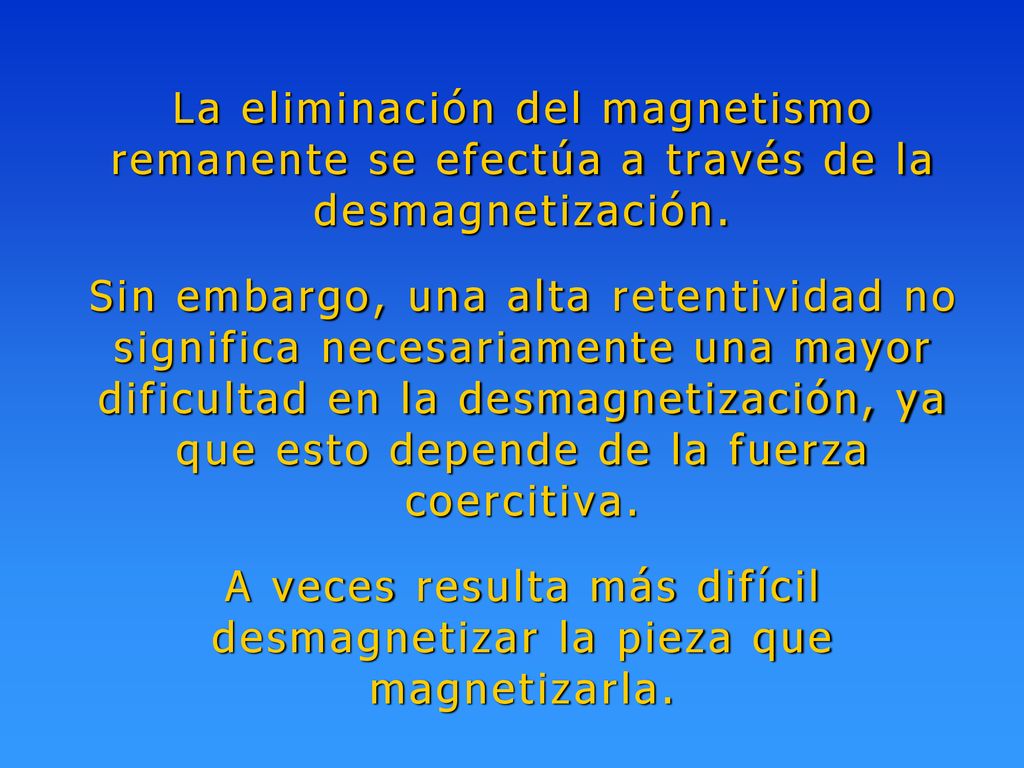 A veces resulta más difícil desmagnetizar la pieza que magnetizarla.