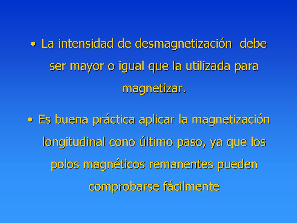 La intensidad de desmagnetización debe ser mayor o igual que la utilizada para magnetizar.