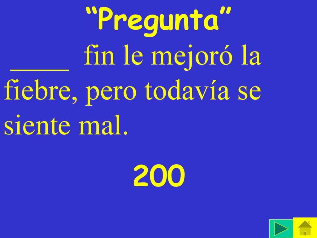 Pregunta ____ fin le mejoró la fiebre, pero todavía se siente mal. 200