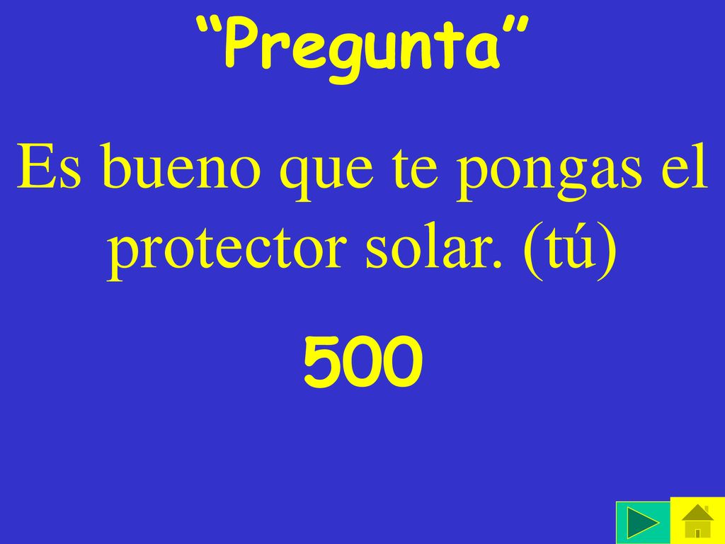 Es bueno que te pongas el protector solar. (tú)