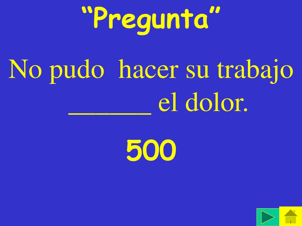 No pudo hacer su trabajo ______ el dolor.