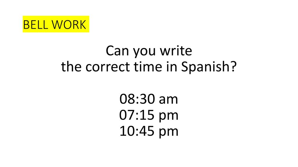 Can you write the correct time in Spanish 08:30 am 07:15 pm 10:45 pm