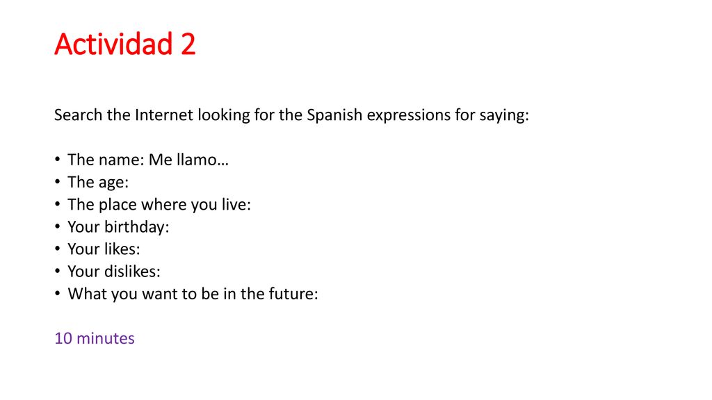 Actividad 2 Search the Internet looking for the Spanish expressions for saying: The name: Me llamo…