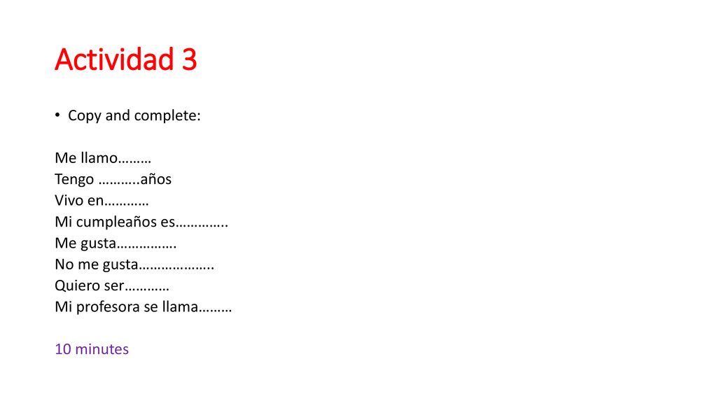 Actividad 3 Copy and complete: Me llamo……… Tengo ………..años Vivo en…………