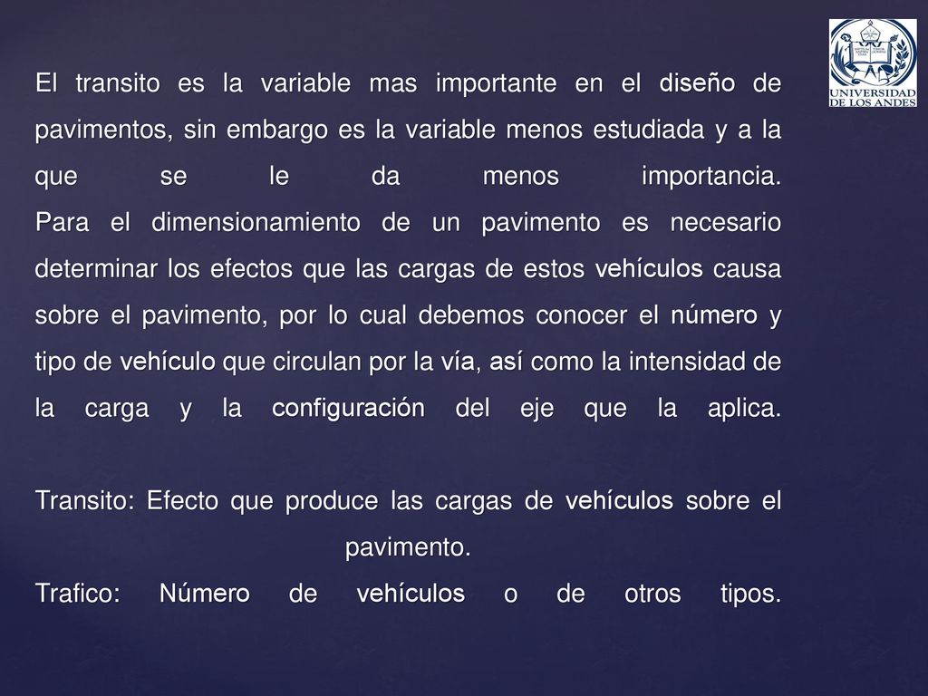 El transito es la variable mas importante en el diseño de pavimentos, sin embargo es la variable menos estudiada y a la que se le da menos importancia.
