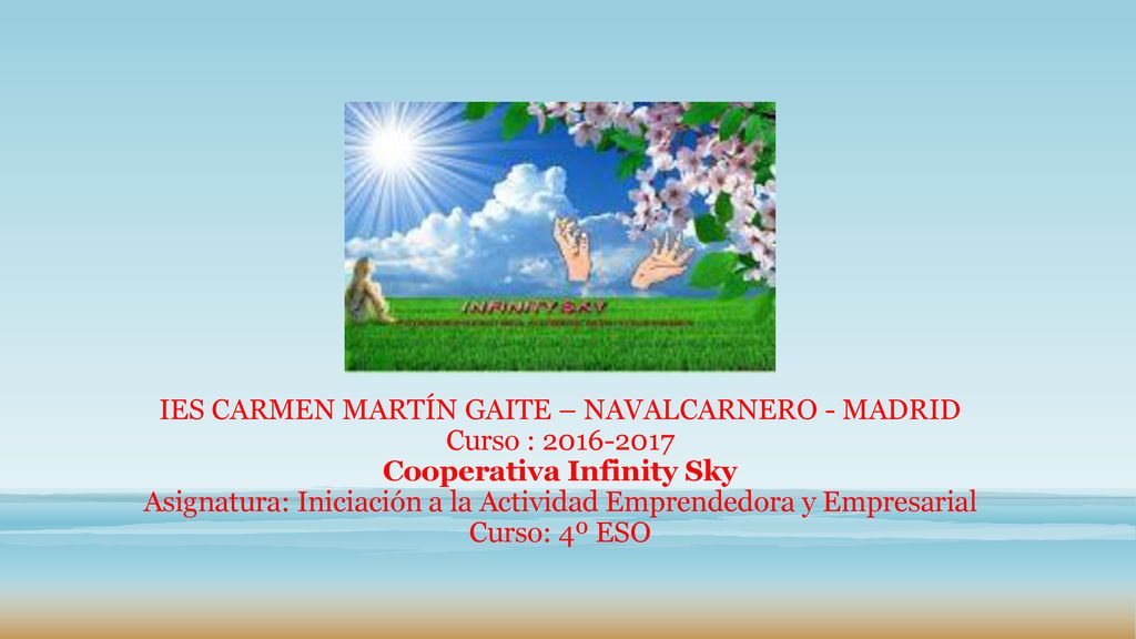 IES CARMEN MARTÍN GAITE – NAVALCARNERO - MADRID Curso : Cooperativa Infinity Sky Asignatura: Iniciación a la Actividad Emprendedora y Empresarial Curso: 4º ESO