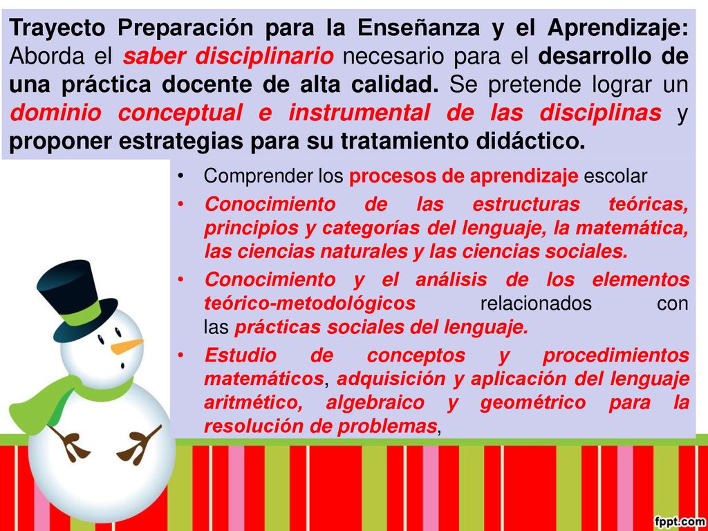 Trayecto Preparación para la Enseñanza y el Aprendizaje: Aborda el saber disciplinario necesario para el desarrollo de una práctica docente de alta calidad. Se pretende lograr un dominio conceptual e instrumental de las disciplinas y proponer estrategias para su tratamiento didáctico.