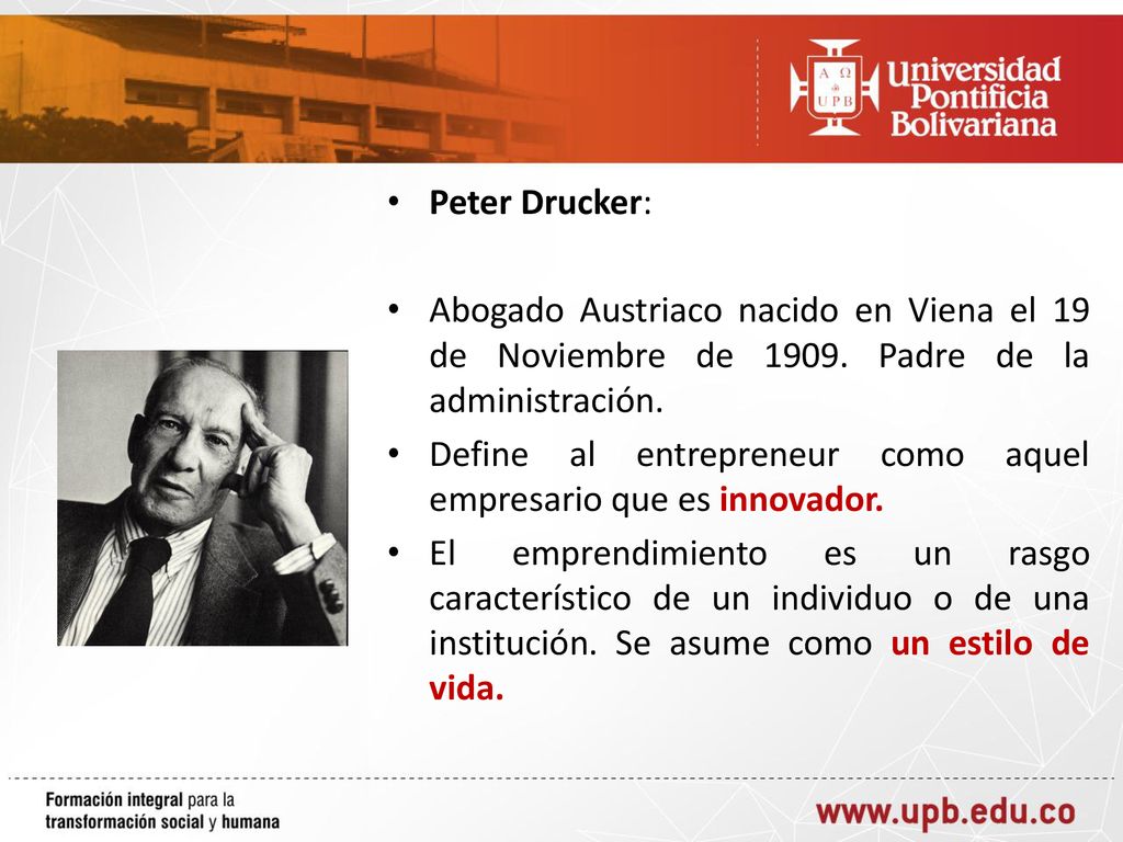 Peter Drucker: Abogado Austriaco nacido en Viena el 19 de Noviembre de Padre de la administración.