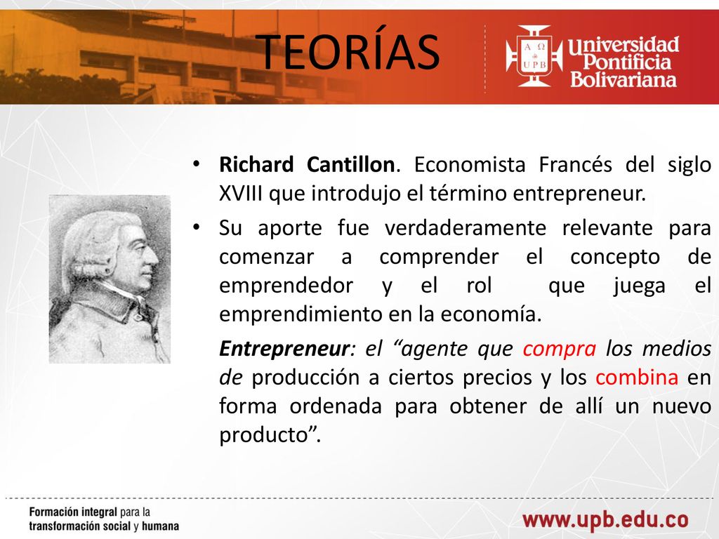 TEORÍAS Richard Cantillon. Economista Francés del siglo XVIII que introdujo el término entrepreneur.