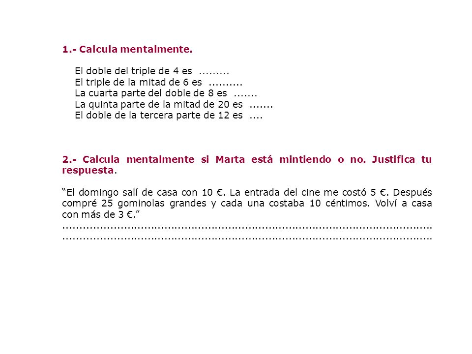 1.- Calcula mentalmente. El doble del triple de 4 es El triple de la mitad de 6 es