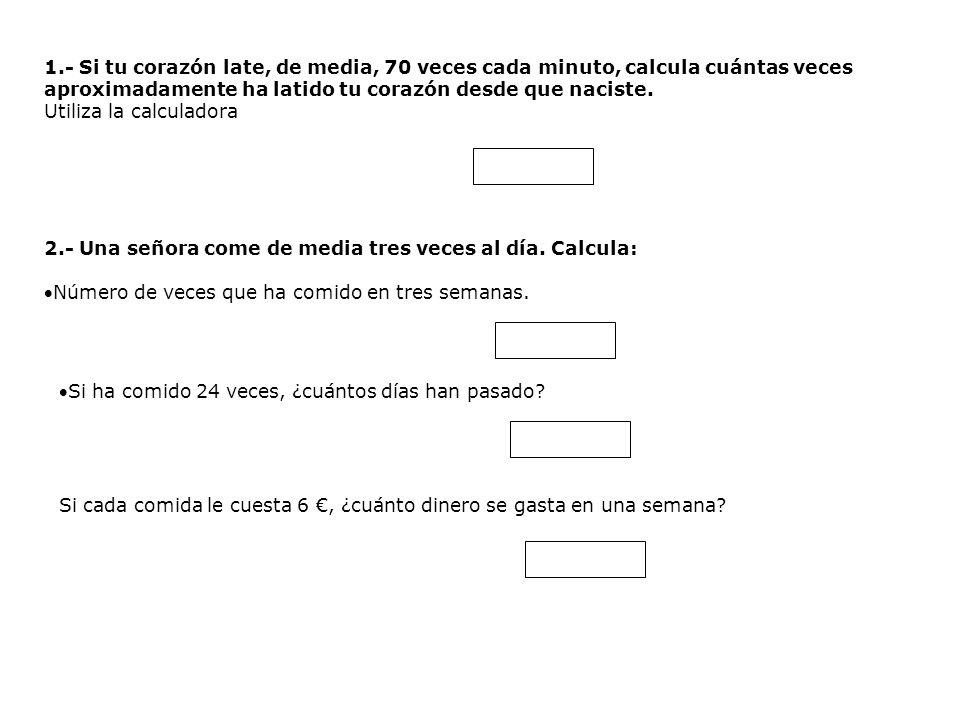 1.- Si tu corazón late, de media, 70 veces cada minuto, calcula cuántas veces