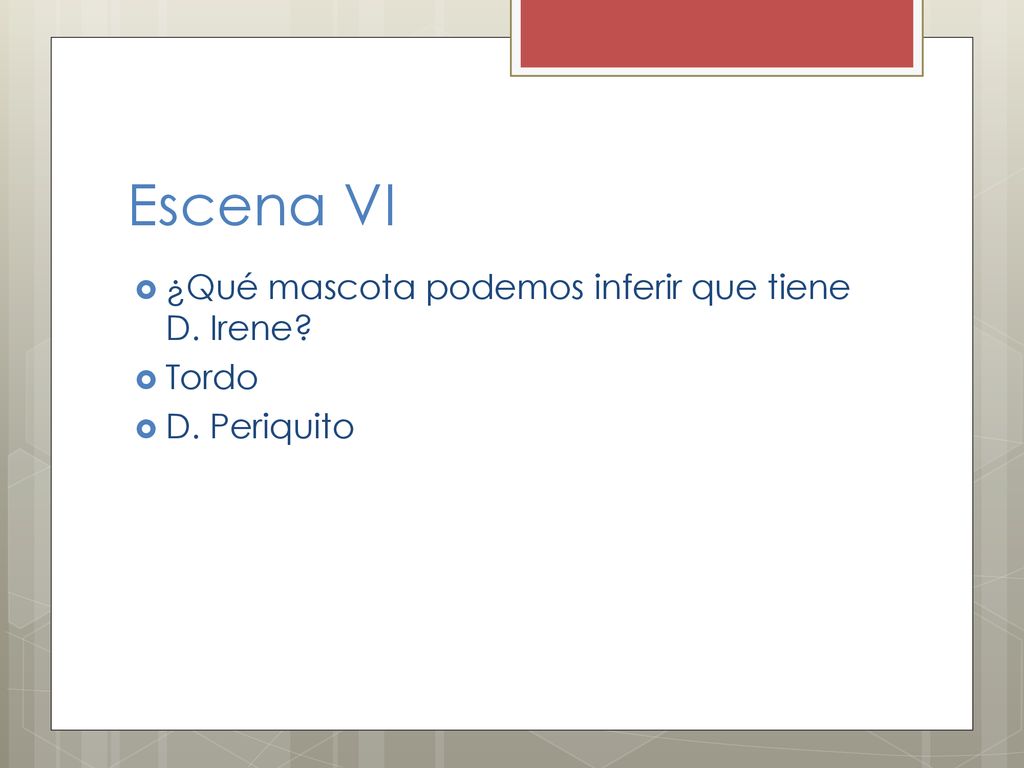 Escena VI ¿Qué mascota podemos inferir que tiene D. Irene Tordo