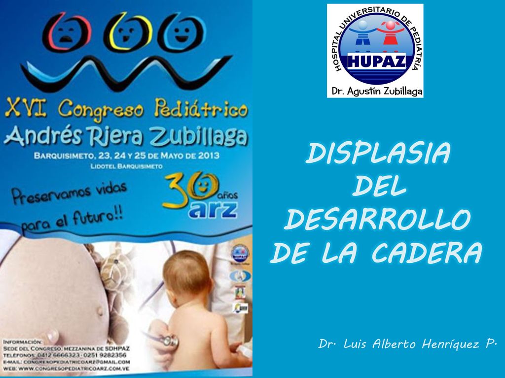 DISPLASIA DEL DESARROLLO DE LA CADERA Dr. Luis Alberto Henríquez P.