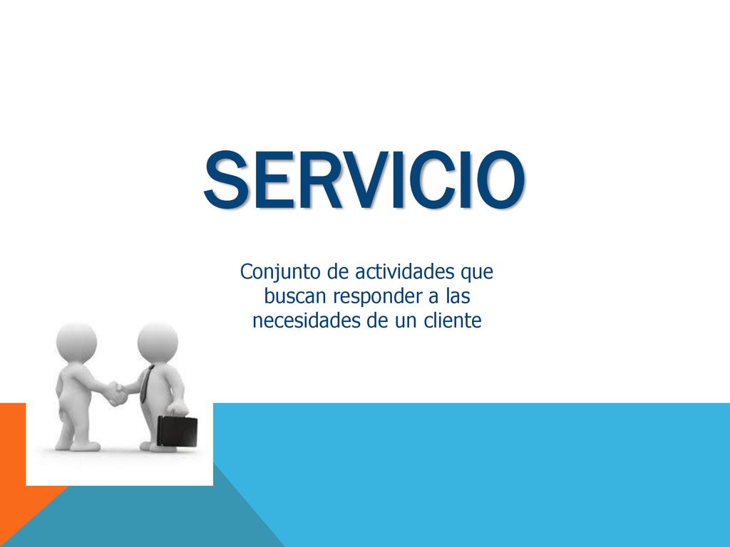 SERVICIO Conjunto de actividades que buscan responder a las necesidades de un cliente