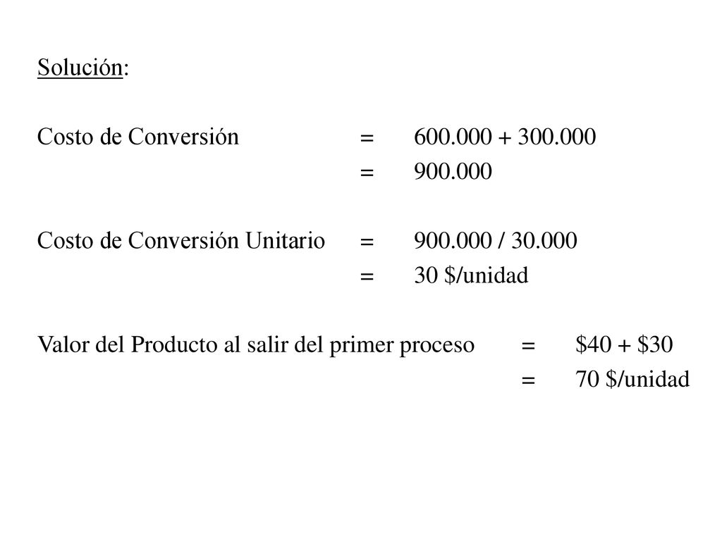 Solución: Costo de Conversión = = Costo de Conversión Unitario = /