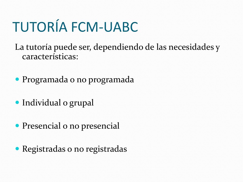 TUTORÍA FCM-UABC La tutoría puede ser, dependiendo de las necesidades y características: Programada o no programada.