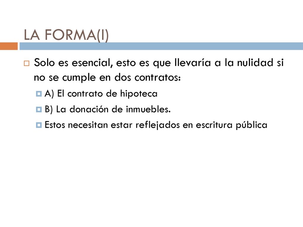 LA FORMA(I) Solo es esencial, esto es que llevaría a la nulidad si no se cumple en dos contratos: A) El contrato de hipoteca.