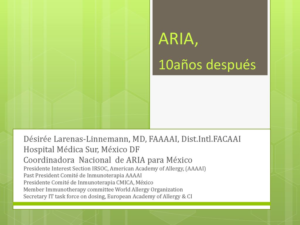 ARIA, 10años después Désirée Larenas-Linnemann, MD, FAAAAI, Dist.Intl.FACAAI. Hospital Médica Sur, México DF.