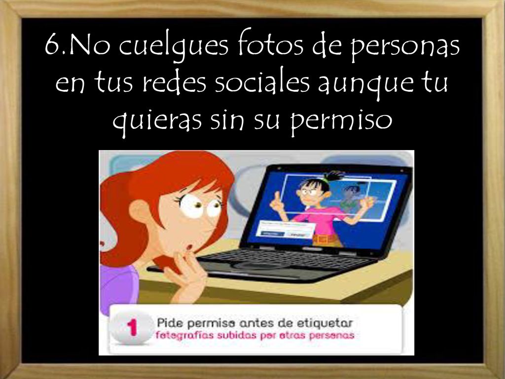 6.No cuelgues fotos de personas en tus redes sociales aunque tu quieras sin su permiso