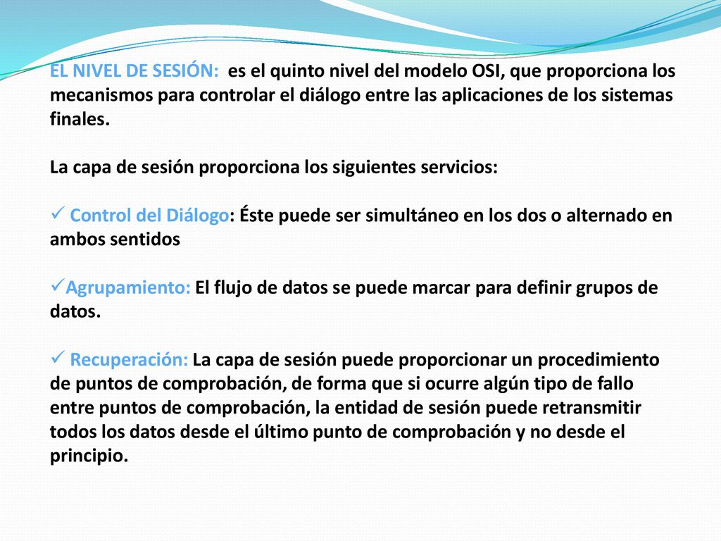 EL NIVEL DE SESIÓN: es el quinto nivel del modelo OSI, que proporciona los mecanismos para controlar el diálogo entre las aplicaciones de los sistemas finales.