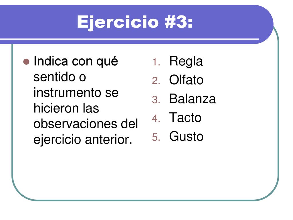Ejercicio #3: Indica con qué sentido o instrumento se hicieron las observaciones del ejercicio anterior.