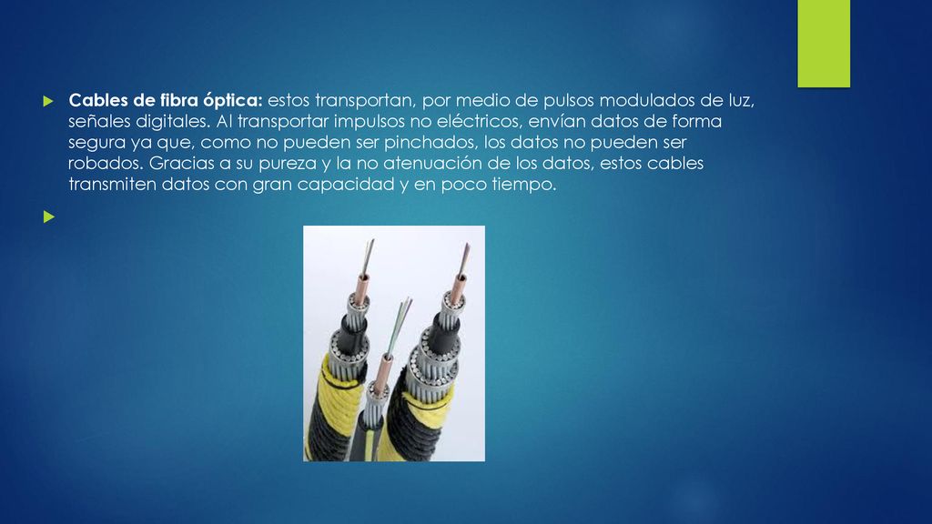 Cables de fibra óptica: estos transportan, por medio de pulsos modulados de luz, señales digitales.