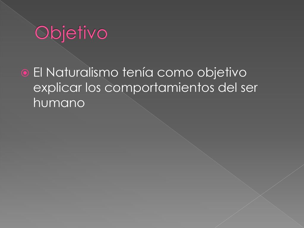 Objetivo El Naturalismo tenía como objetivo explicar los comportamientos del ser humano