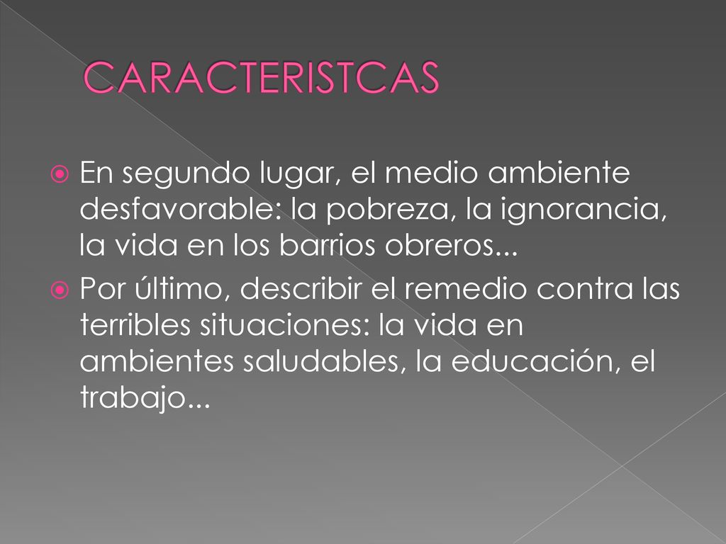 CARACTERISTCAS En segundo lugar, el medio ambiente desfavorable: la pobreza, la ignorancia, la vida en los barrios obreros...