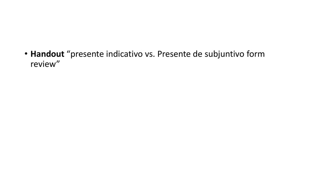Handout presente indicativo vs. Presente de subjuntivo form review