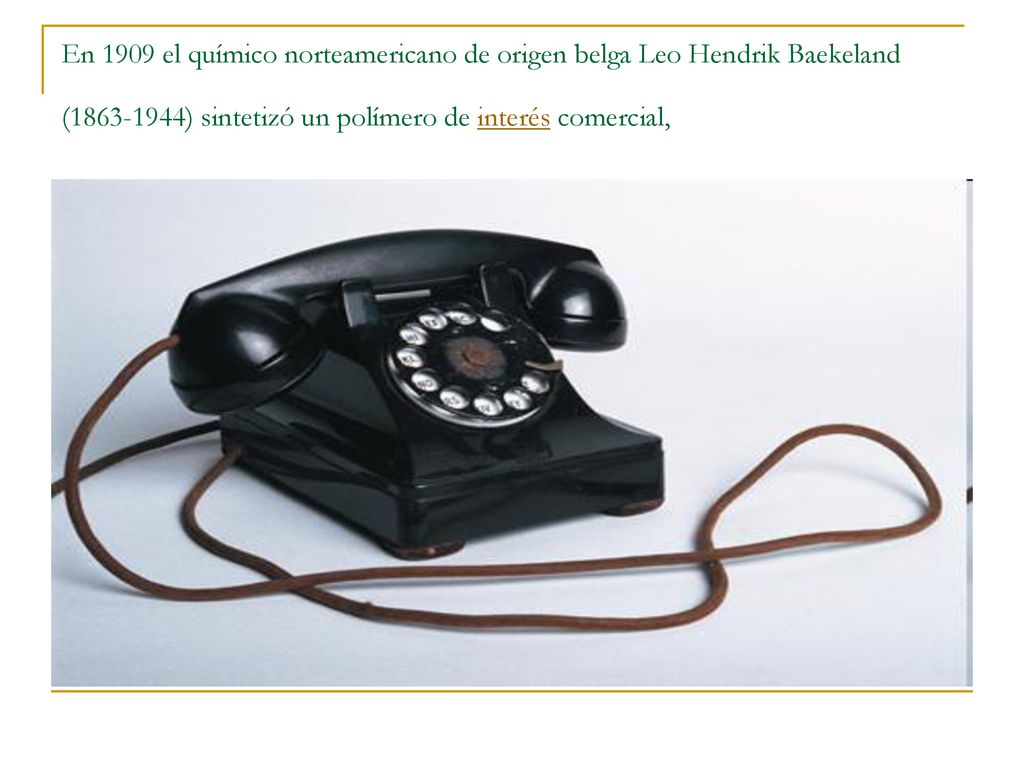 En 1909 el químico norteamericano de origen belga Leo Hendrik Baekeland ( ) sintetizó un polímero de interés comercial,