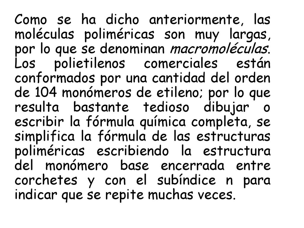 Como se ha dicho anteriormente, las moléculas poliméricas son muy largas, por lo que se denominan macromoléculas.