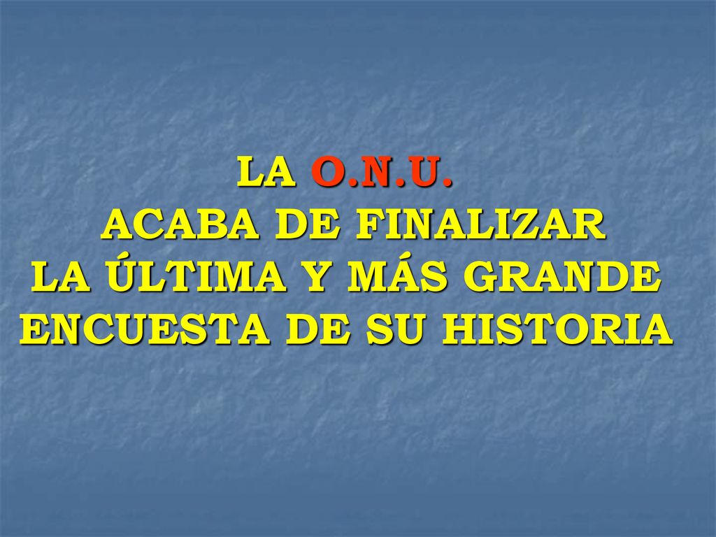 LA O.N.U. ACABA DE FINALIZAR LA ÚLTIMA Y MÁS GRANDE ENCUESTA DE SU HISTORIA