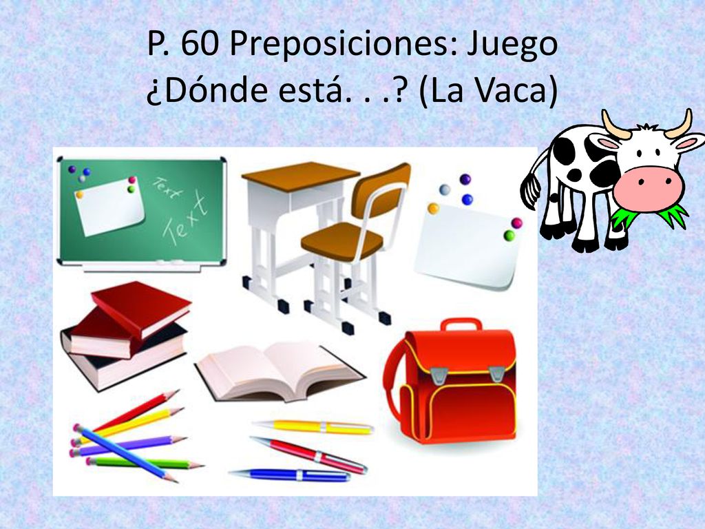 P. 60 Preposiciones: Juego ¿Dónde está. . . (La Vaca)