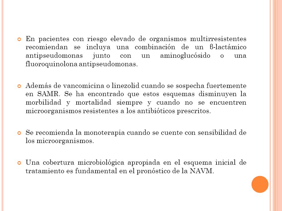En pacientes con riesgo elevado de organismos multirresistentes recomiendan se incluya una combinación de un β-lactámico antipseudomonas junto con un aminoglucósido o una fluoroquinolona antipseudomonas.