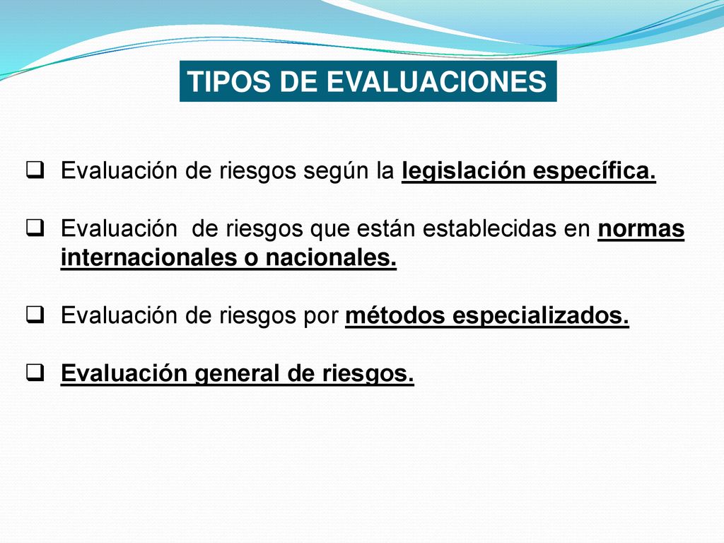 TIPOS DE EVALUACIONES Evaluación de riesgos según la legislación específica.