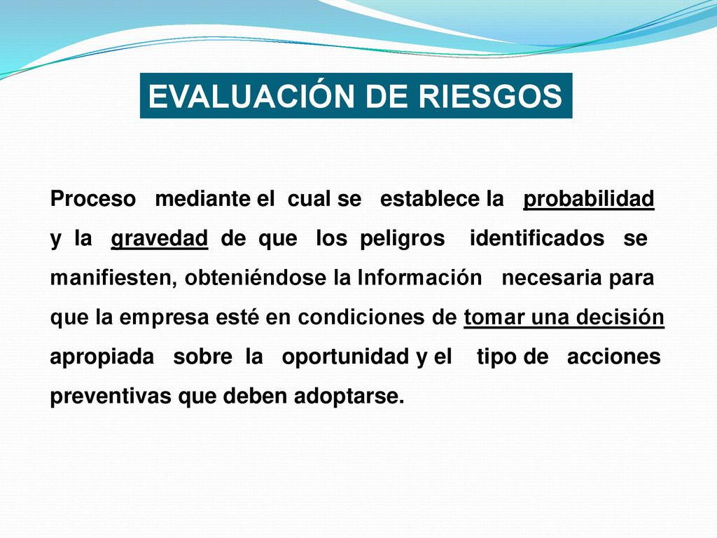 EVALUACIÓN DE RIESGOS Proceso mediante el cual se establece la probabilidad. y la gravedad de que los peligros identificados se.