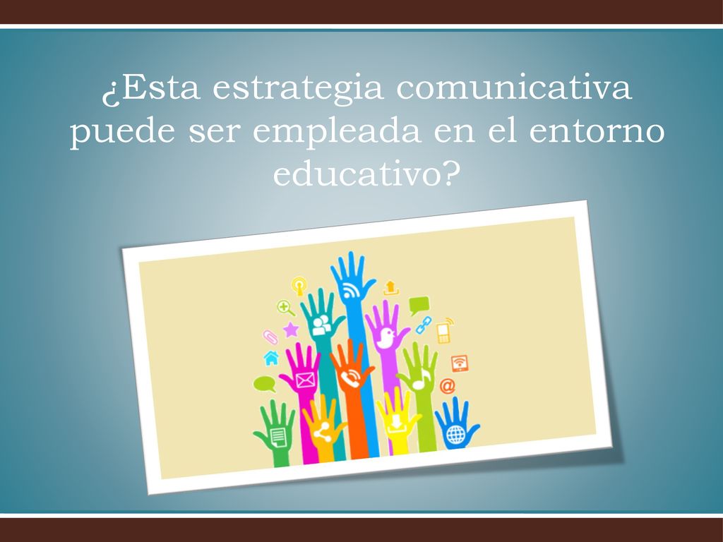 ¿Esta estrategia comunicativa puede ser empleada en el entorno educativo
