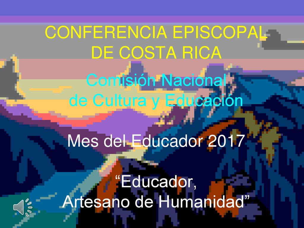 CONFERENCIA EPISCOPAL DE COSTA RICA Comisión Nacional de Cultura y Educación Mes del Educador 2017 Educador, Artesano de Humanidad